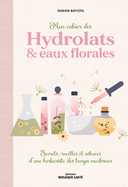 Mon cahier des Hydrolats & Eaux Florales